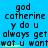 Blue background with repeated text in black pixelated font, showing 'god', 'catherine', 'y do u', 'always get', 'wat u want' in a pattern