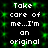 Pixelated text reads "Take care of me...I'm an original" on a black background with green pixel clusters. The same phrase repeats in two vertical