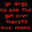 Red pixelated text on four colored backgrounds reads 'yo dogg, you see that girl over there?? nice frame.'