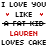 Static pixel art displays text "I LOVE YOU" at top, two red hearts flanking "LIKE", a black bar with gray dots over "A FAT KID", red "LAUREN" below, and "LOVES CAKE" at bottom.