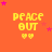 Orange background with yellow 'PEACE OUT' text and two hearts, pink stars scattered across the image.