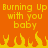 Pixelated orange background with yellow text reading "Burning Up Burning Up with you with you baby baby" and yellow-orange flames at the bottom.