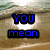 Pixelated text on a beach background with three color-coded segments: blue 'YOU mean', green 'EVERYTHING to ME', and pink 'and you dont even know it'.