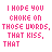 Pixelated pink text on white background reads "I HOPE YOU CHOKE ON THOSE WORDS, THAT KISS, THAT" with variations in the final word across frames.