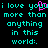 Pixelated cyan text on black background reads "i love you more than anything in this world:" with a pink heart symbol replacing the 'u' in 'you'.