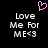 A black background displays two identical pixelated text blocks reading "Love Me For ME<3" with a pink pixelated heart symbol above them.
