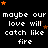 Black background with white pixelated text repeating 'maybe our love will catch like fire' and scattered orange stars.