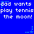 Blue background with repeated white text 'dad wants play tennis the moon!' and small cyan star animations.