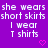Purple background with white pixelated text reading "she wears short skirts" and "I wear T shirts", two pink heart symbols at bottom right.