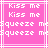 Pixelated text on pink background with white lines, displaying 'Kiss me' and 'squeeze me' repeated in two