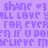 Pixelated text repeats across a purple background with 'shane ♡3' and phrases like 'YILL LOVE FOR EVER EN IF U DOEN BELIEVE M' in light blue.