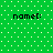 Green background with white dots and four identical pixelated text labels reading 'namel:' in black.