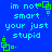 Blue background with cyan text reading "im not smart your just stupid" and green pixelated square symbols in four corners.