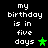 Black background with white pixelated text reading 'my birthday is in five days' and a green star symbol, displayed