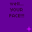 Purple background with repeated text 'well... YOUR FACE!!!' and scattered pink star-like shapes in various states of animation.