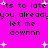 Pixelated text on bright pink background with white starbursts, repeating 'its to late you already let me downnn' in two