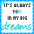 Pixelated text and teal script on white background with blue border, displaying 'IT'S ALWAYS YOU IN MY BIG dreams' in black and teal fonts.