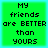 Four identical green square with black pixelated text reading "MY friends are BETTER than YOURS" arranged in a on a light blue background