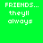 Four pixelated text in green, teal, blue, and dark teal backgrounds with white 'FRIENDS... they'll always' text