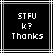 Black background with white pixelated text reading STFU, k?, Thanks in three lines; framed by alternating light and dark gray border stripes.