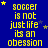 Blue background with yellow pixelated text reading "soccer is not just life its an obsession" and scattered small stars.