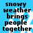 Blue background with white snowflakes and black text reading "snowy weather brings people together" in four identical