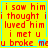 Yellow background with red pixelated text reading 'i saw him thought i luvved him i met u u broke me' and cyan border, animated green pixels appear near bottom-right corner.
