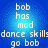 Blue background with light blue gradient center displaying white pixelated text reading 'bob has mad dance skills: go bob' in two identical