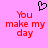 Pixelated pink background with red text reading "You make my day" and a black pixel-art heart symbol above the left side of the text.