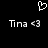 Black background with white pixelated heart symbol above two identical text lines reading 'Tina <3' in pixelated font.