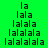 four displays pixelated text 'la' expanding into 'lalala' on green and cyan backgrounds with no animation