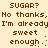 Pixelated text repeats 'SUGAR? No thanks, No thanks, I'm already sweet enough.' in two on a light brown background