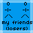 Blue background with white lines, two identical pixel art figures resembling 'O -| ^' above text reading 'my friends (losers)' in black pixels