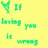 Green text on yellow background reads "If loving you is wrong I dont wanna be right" with a green heart symbol above the first line.