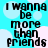 A static image with cyan background and white cloud shapes displaying the text "I wanna be more than friends" in black pixelated font.