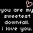 Pixelated text reads 'you are my sweetest downfall. i love you.' with a pink heart symbol above, on black background.