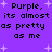 Purple background with white starbursts and repeated black text reading "Purple, its almost as pretty as me" in a pixelated font.