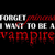 Pixelated text on black background reads 'I FORGOT I WANT TO BE A VAMPIRE' with red and white lettering.