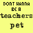 Pixelated text on a yellow background reads 'DONT WANNA BE A teacher pet' with black lettering and visible pixelation artifacts.