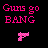 Pixelated pink text and gun icon on black background, with 'Guns go BANG' text above a checkered pistol graphic.