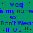 Blue text on a teal background repeats 'Meg is my name so... Don't Wear IT OUT!!' in a pattern with scattered black dots
