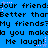 Blue background with repeated black text and pink star animations, displaying phrases like 'Your friend', 'Better than', 'My friends?', 'do you make me laugh!', and 'Me laugh!' in a pixelated style.