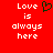 Red background with white pixelated text 'Love is always here' and a black heart symbol above the word 'Love'.