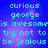 Blue background with cyan pixelated text reading 'curious george is awesome try not to be jealous' in four identical