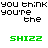 Pixelated text displays 'you think you're the' above four colored 'SHIZZ' words in a