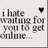 Pixelated text reads 'i hate waiting for you to get online.' with a black heart symbol on a light gray background.
