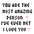 Pixelated text on white background reads 'YOU ARE THE MOST AMAZING PERSON I'VE EVER MET I LOVE YOU' with two pink heart symbols.