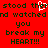 Red background with dark green pixelated text repeating 'stood there stood there and watched and watched you break my HEART!!!' alongside a white heart symbol.