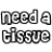 A static image featuring a tissue box with text above it reading 'need a tissue for your issue?' in pixelated font, displayed on a gray background.