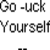 Pixelated grayscale text reads 'Go -uck Go Tuck' on top line and 'Yourself Yourself' below, with partial characters visible at bottom.